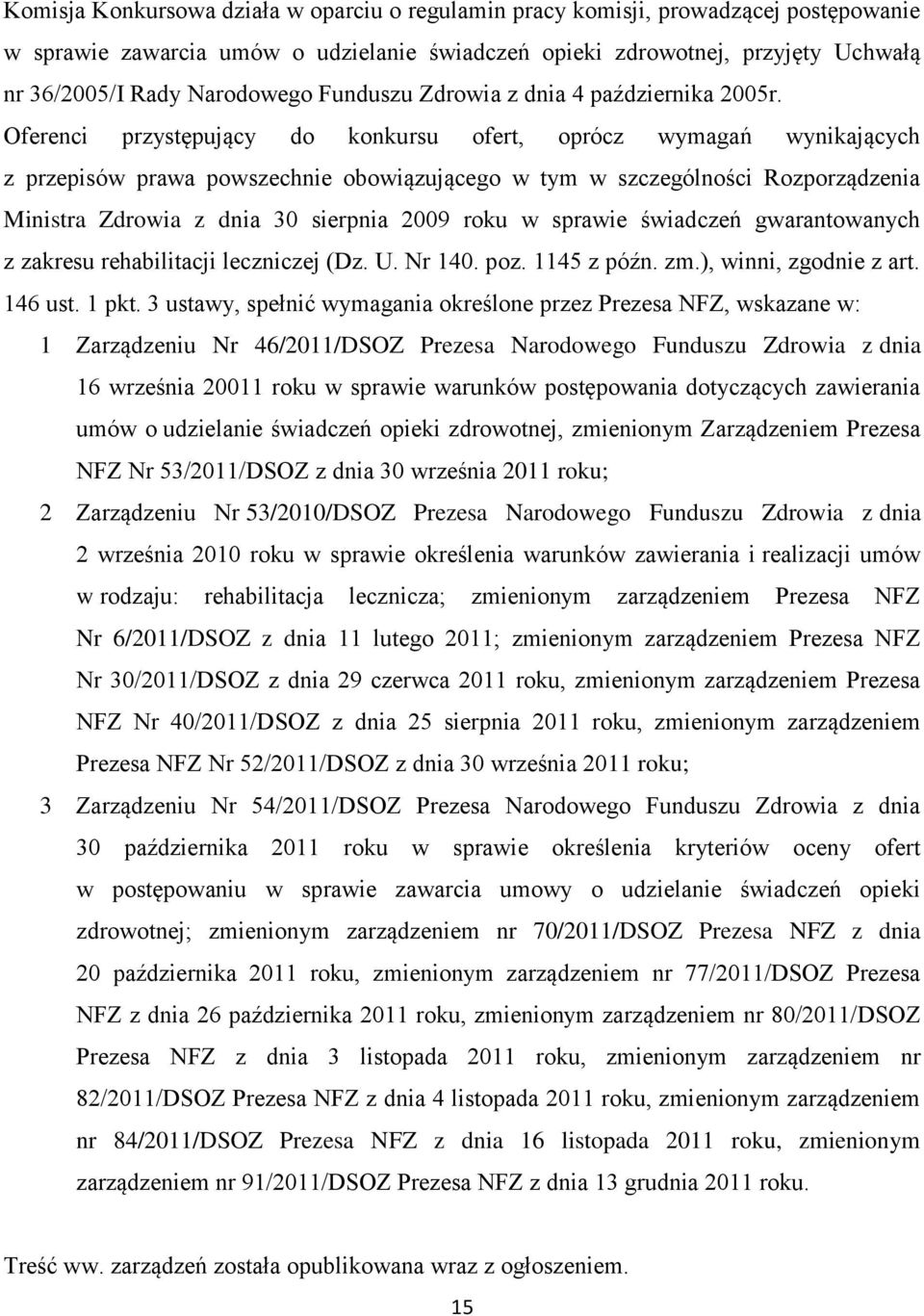 Oferenci przystępujący do konkursu ofert, oprócz wymagań wynikających z przepisów prawa powszechnie obowiązującego w tym w szczególności Rozporządzenia Ministra Zdrowia z dnia 30 sierpnia 2009 roku w