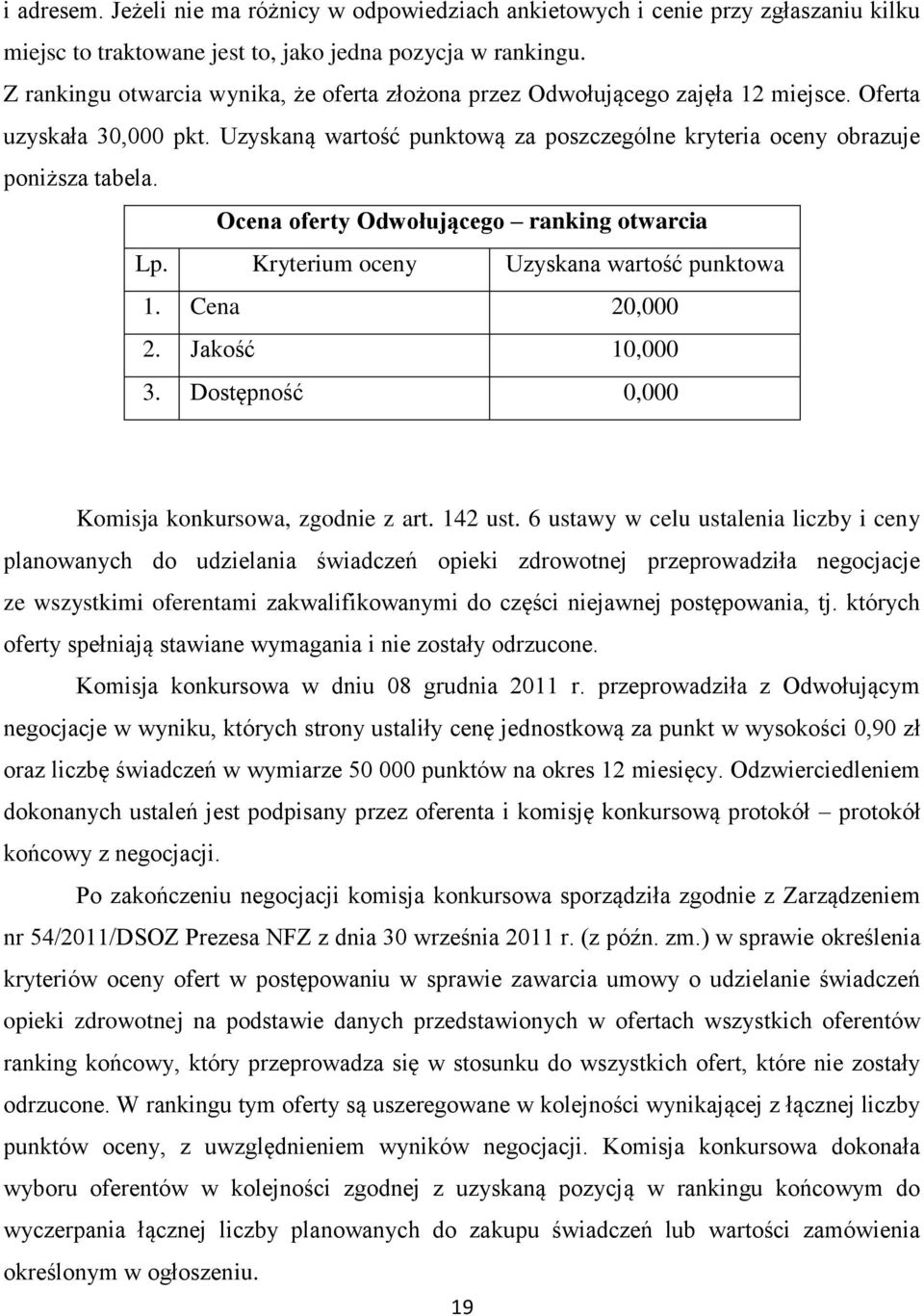 Ocena oferty Odwołującego ranking otwarcia Lp. Kryterium oceny Uzyskana wartość punktowa 1. Cena 200 2. Jakość 100 3. Dostępność 00 Komisja konkursowa, zgodnie z art. 142 ust.