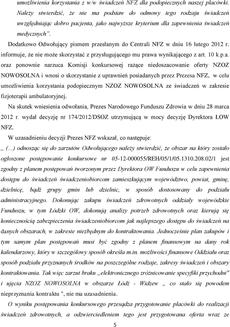 Dodatkowo Odwołujący pismem przesłanym do Centrali NFZ w dniu 16 lutego 2012 r. informuje, że nie może skorzystać z przysługującego mu prawa wynikającego z art. 10 k.p.a. oraz ponownie narzuca