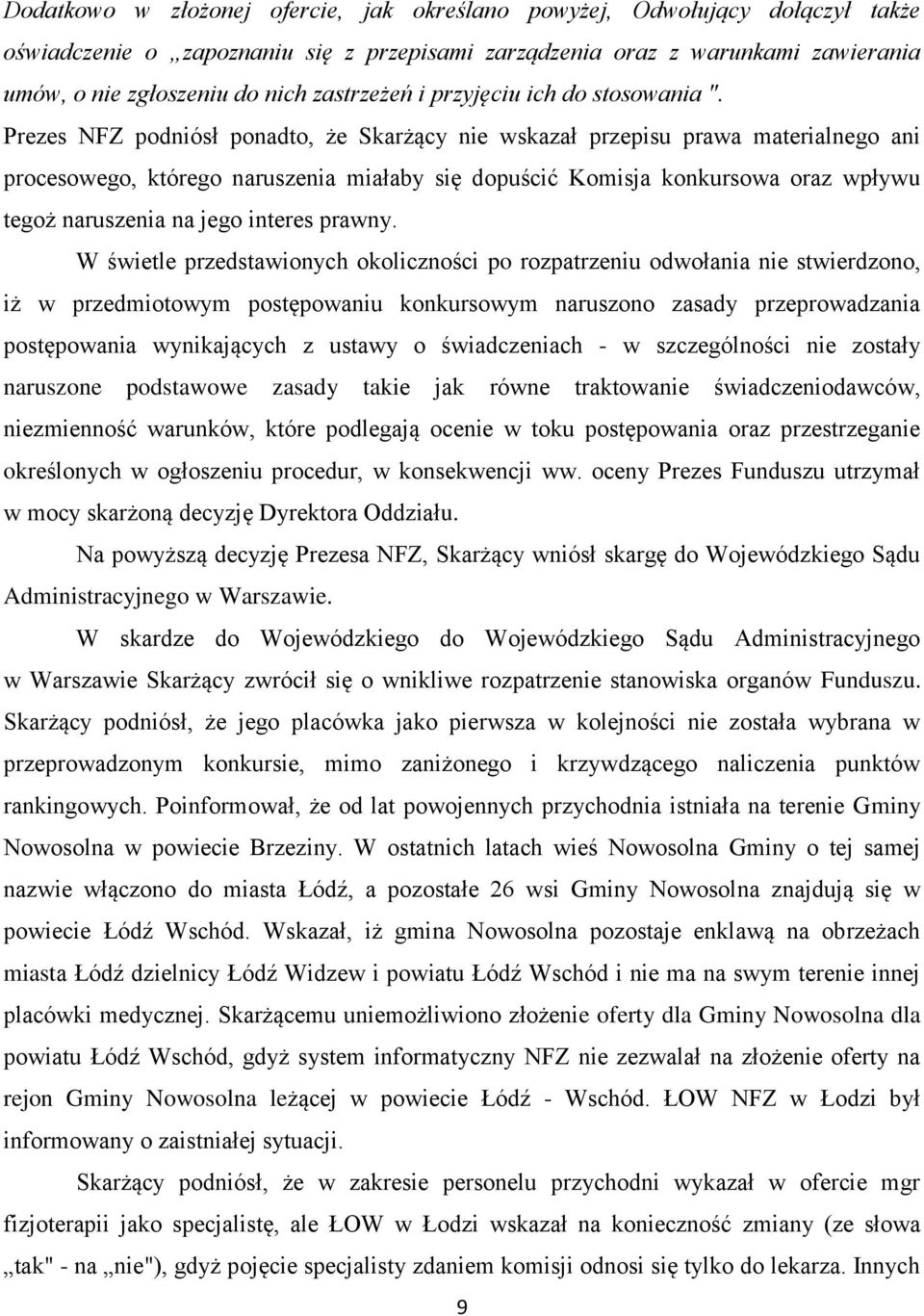 Prezes NFZ podniósł ponadto, że Skarżący nie wskazał przepisu prawa materialnego ani procesowego, którego naruszenia miałaby się dopuścić Komisja konkursowa oraz wpływu tegoż naruszenia na jego