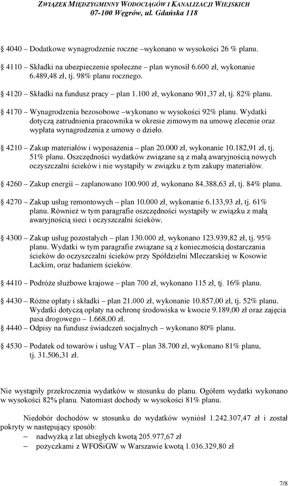 Wydatki dotyczą zatrudnienia pracownika w okresie zimowym na umowę zlecenie oraz wypłata wynagrodzenia z umowy o dzieło. 4210 Zakup materiałów i wyposaŝenia plan 20.000 zł, wykonanie 10.182,91 zł, tj.