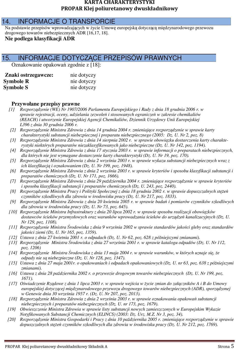 INFORMACJE DOTYCZĄCE PRZEPISÓW PRAWNYCH Oznakowanie opakowań zgodnie z [18]: Znaki ostrzegawcze: Symbole R Symbole S Przywołane przepisy prawne [1] Rozporządzenie (WE) Nr 1907/2006 Parlamentu