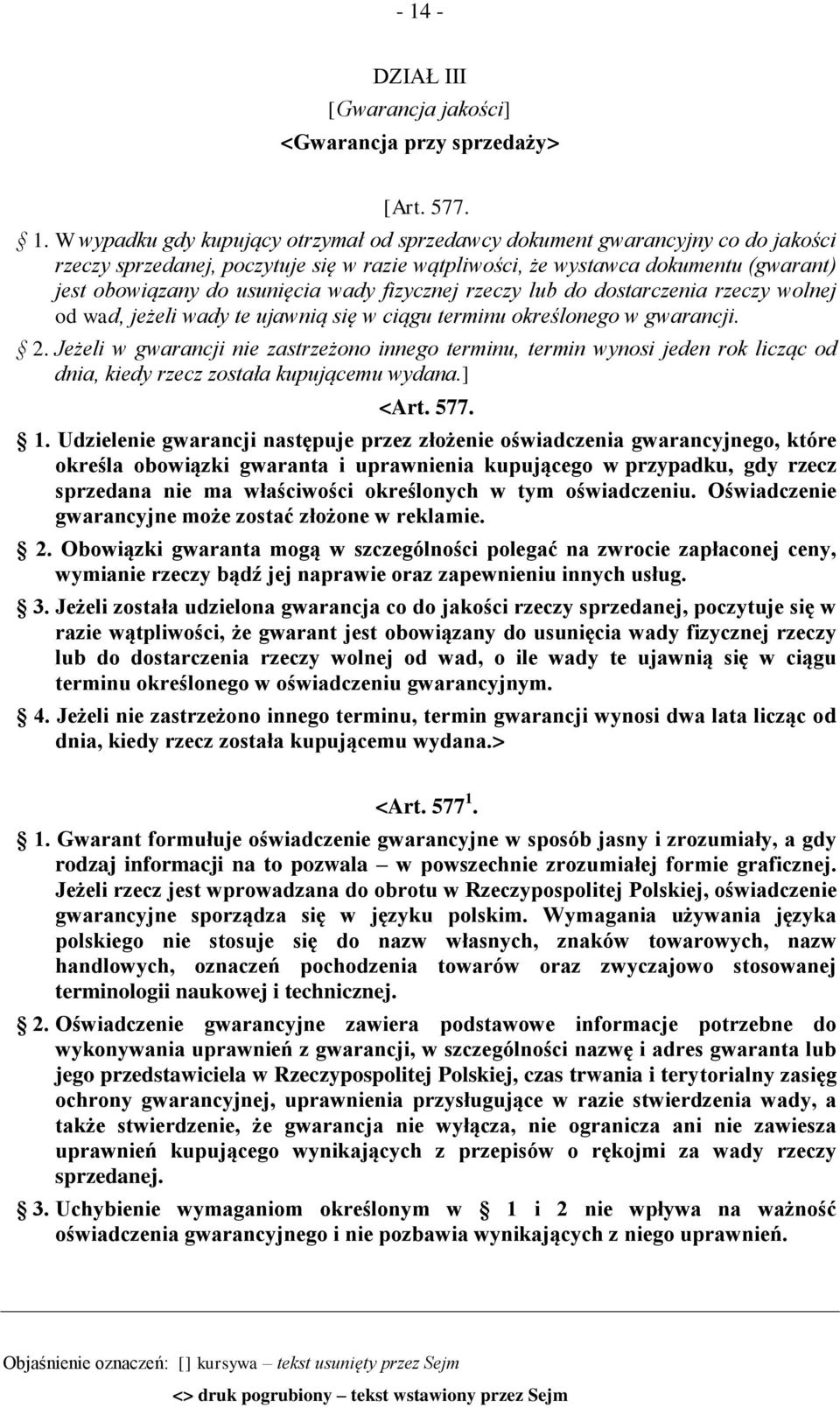 gwarancji. 2. Jeżeli w gwarancji nie zastrzeżono innego terminu, termin wynosi jeden rok licząc od dnia, kiedy rzecz została kupującemu wydana.] <Art. 577. 1.