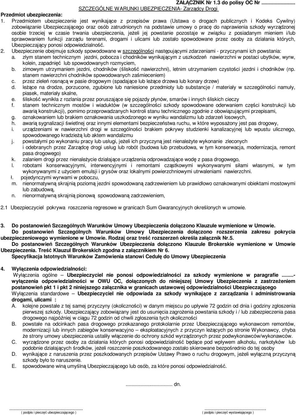 naprawienia szkody wyrządzonej osobie trzeciej w czasie trwania ubezpieczenia, jeŝeli jej powstanie pozostaje w związku z posiadanym mieniem i/lub sprawowaniem funkcji zarządu terenami, drogami i
