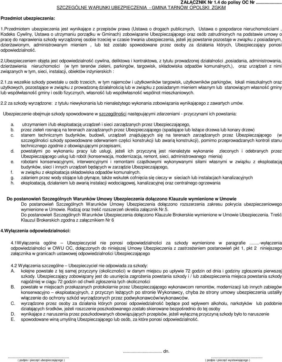 Ubezpieczającego oraz osób zatrudnionych na podstawie umowy o pracę do naprawienia szkody wyrządzonej osobie trzeciej w czasie trwania ubezpieczenia, jeŝeli jej powstanie pozostaje w związku z