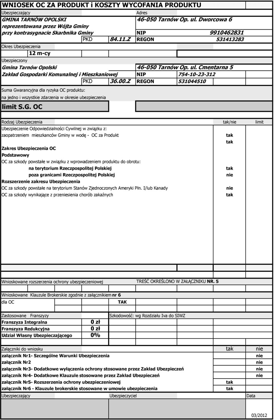 Z REGON 531413283 Okres Ubezpieczenia 12 m-cy Ubezpieczony Gmina Tarnów Opolski 46-050 Tarnów Op. ul. Cmentarna 5 Zakład Gospodarki Komunalnej i Mieszkaniowej NIP 754-10-23-312 PKD 36.00.