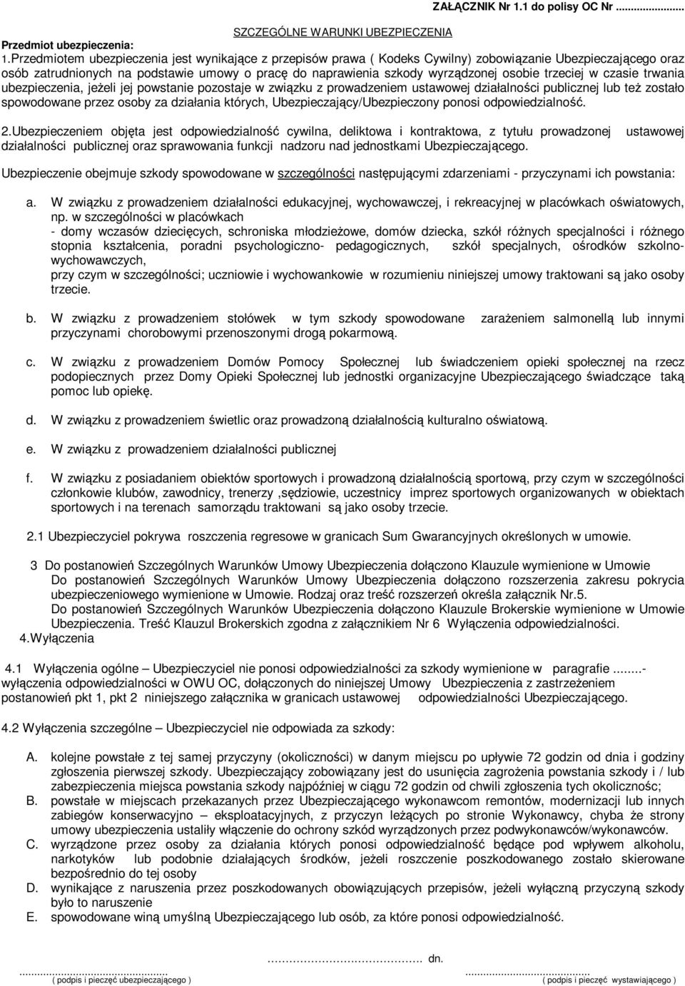 trzeciej w czasie trwania ubezpieczenia, jeŝeli jej powstanie pozostaje w związku z prowadzeniem ustawowej działalności publicznej lub teŝ zostało spowodowane przez osoby za działania których,