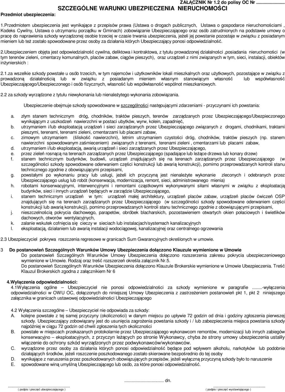 Ubezpieczającego oraz osób zatrudnionych na podstawie umowy o pracę do naprawienia szkody wyrządzonej osobie trzeciej w czasie trwania ubezpieczenia, jeŝeli jej powstanie pozostaje w związku z