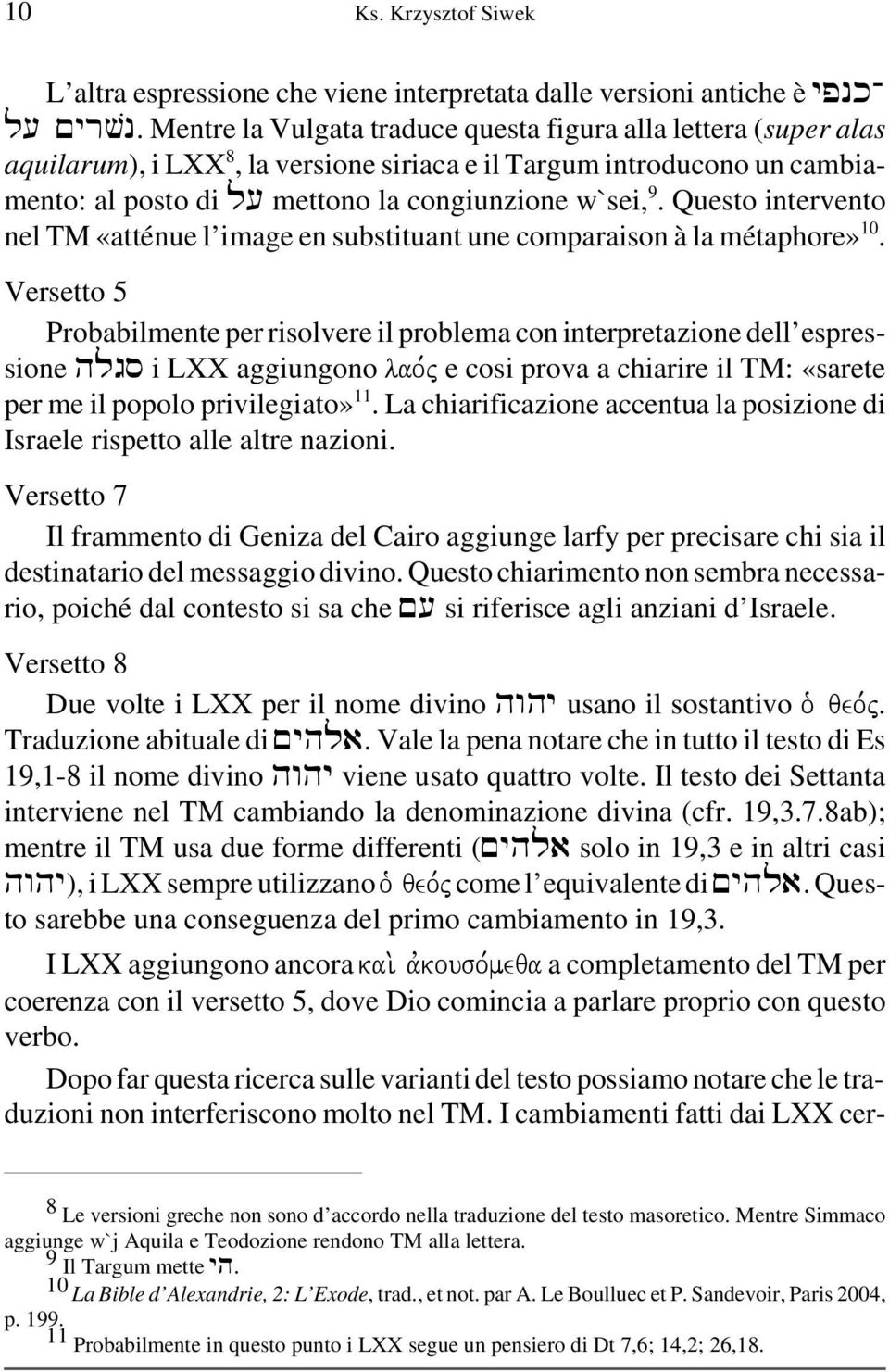 Questo intervento nel TM «atténue l image en substituant une comparaison à la métaphore» 10.