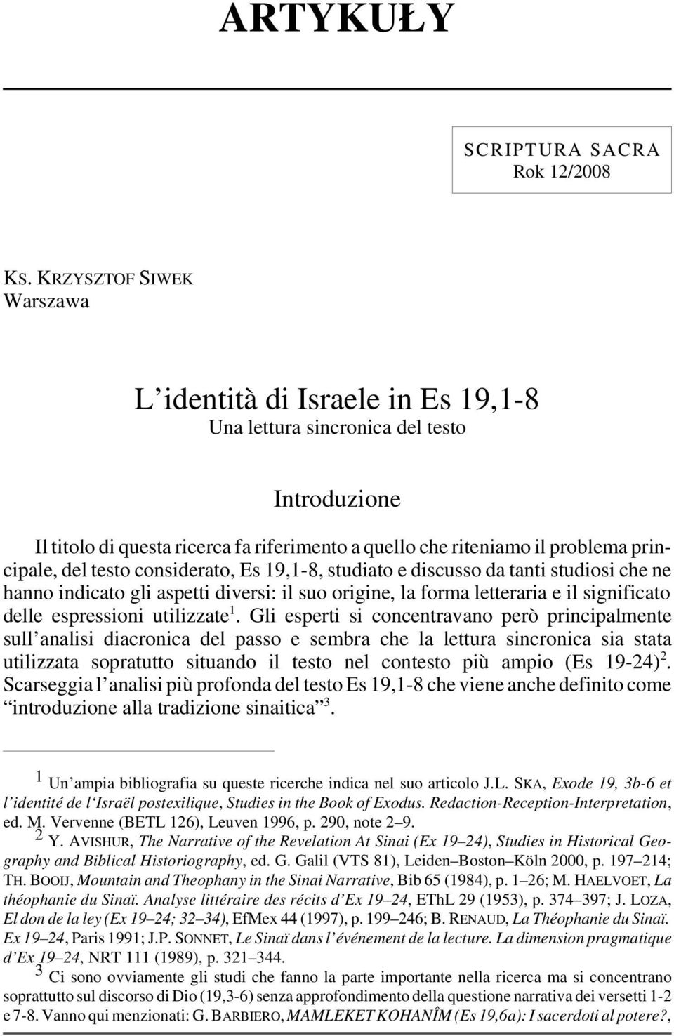 testo considerato, Es 19,1-8, studiato e discusso da tanti studiosi che ne hanno indicato gli aspetti diversi: il suo origine, la forma letteraria e il significato delle espressioni utilizzate 1.