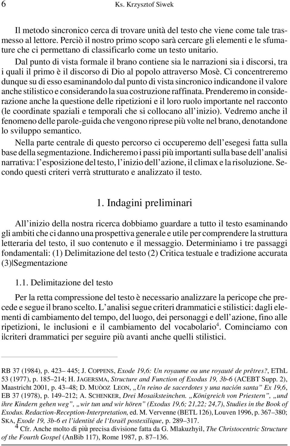 Dal punto di vista formale il brano contiene sia le narrazioni sia i discorsi, tra i quali il primo è il discorso di Dio al popolo attraverso Mosè.