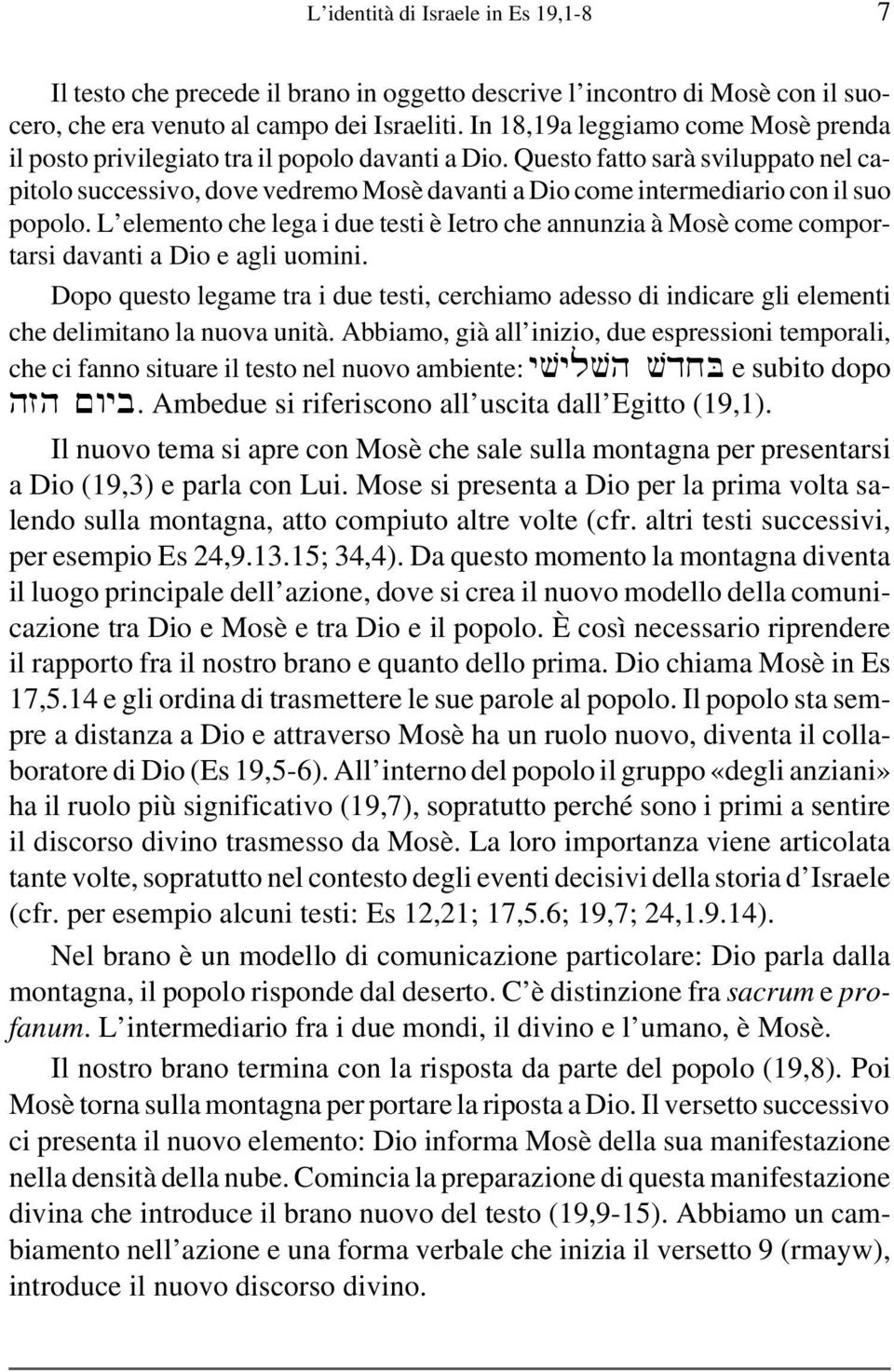 Questo fatto sarà sviluppato nel capitolo successivo, dove vedremo Mosè davanti a Dio come intermediario con il suo popolo.