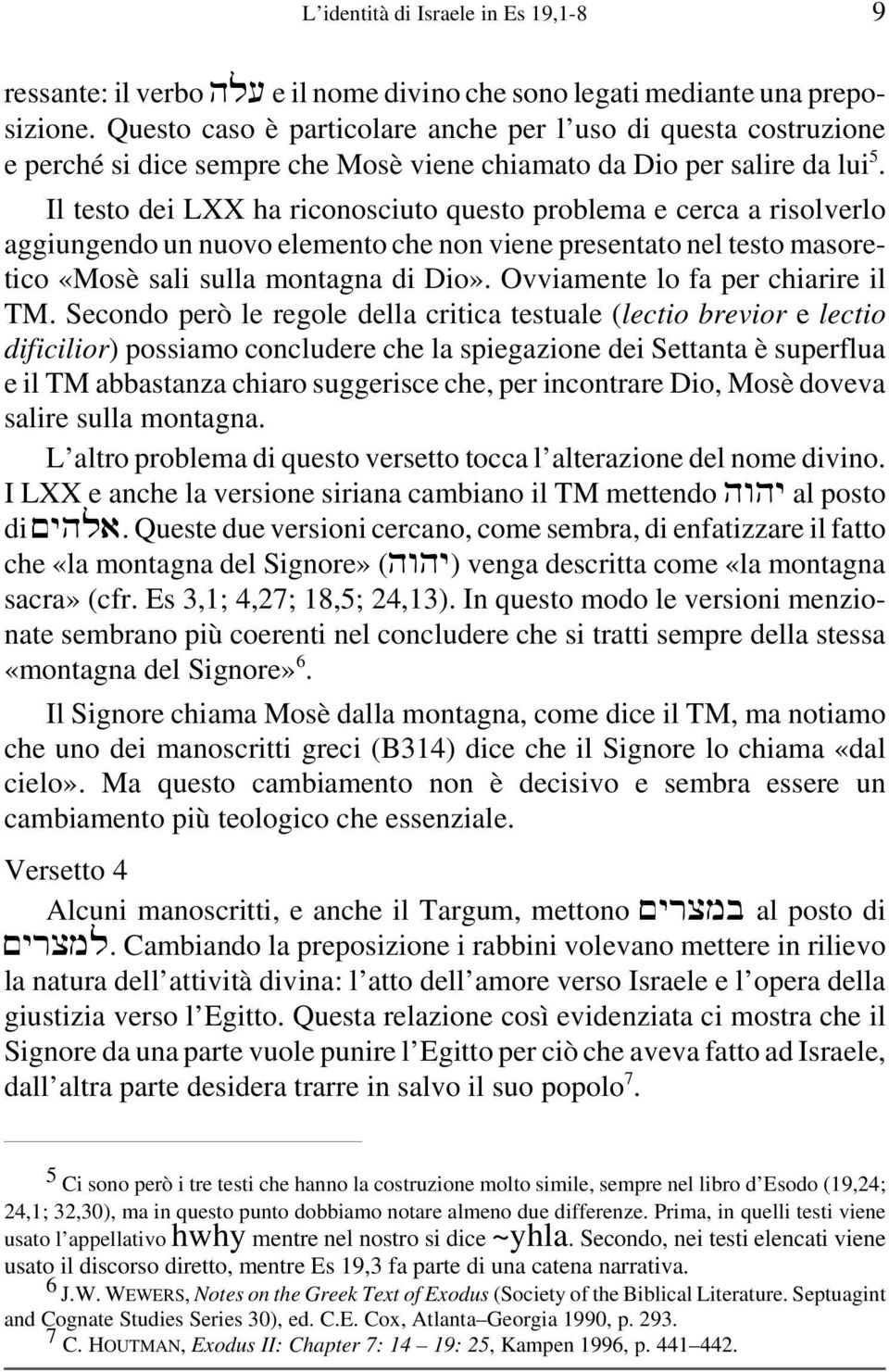 Il testo dei LXX ha riconosciuto questo problema e cerca a risolverlo aggiungendo un nuovo elemento che non viene presentato nel testo masoretico «Mosè sali sulla montagna di Dio».