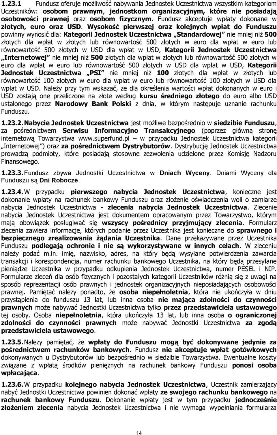 Wysokość pierwszej oraz kolejnych wpłat do Funduszu powinny wynosić dla: Kategorii Jednostek Uczestnictwa Standardowej nie mniej niż 500 złotych dla wpłat w złotych lub równowartość 500 złotych w