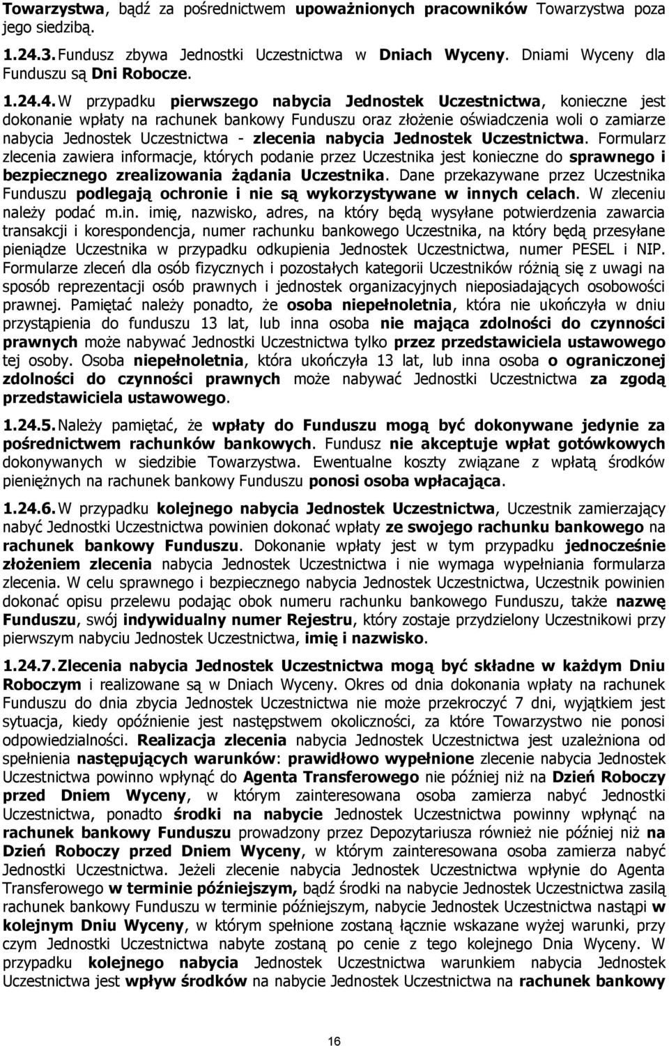 4. W przypadku pierwszego nabycia Jednostek Uczestnictwa, konieczne jest dokonanie wpłaty na rachunek bankowy Funduszu oraz złożenie oświadczenia woli o zamiarze nabycia Jednostek Uczestnictwa -