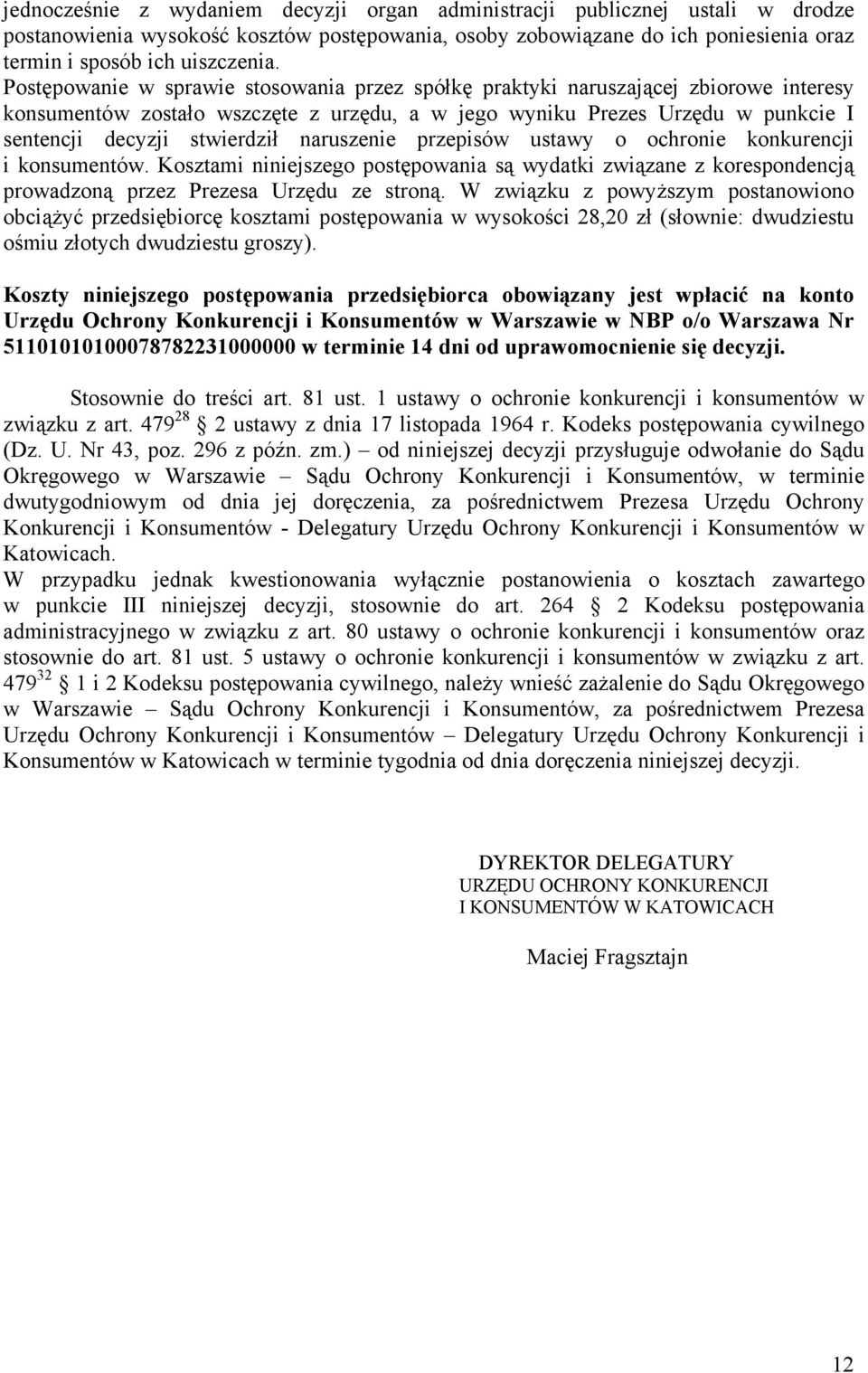 naruszenie przepisów ustawy o ochronie konkurencji i konsumentów. Kosztami niniejszego postępowania są wydatki związane z korespondencją prowadzoną przez Prezesa Urzędu ze stroną.