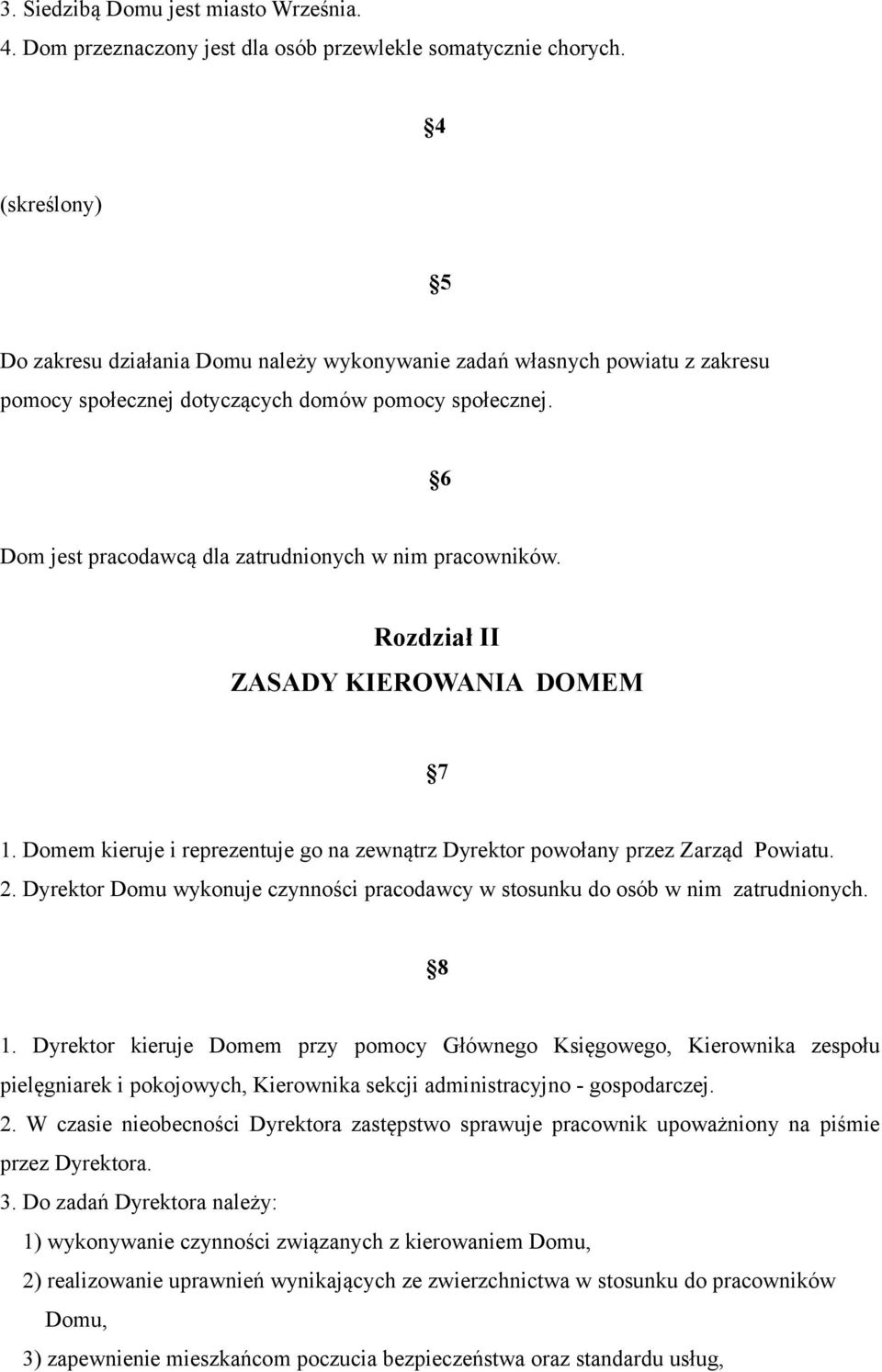 6 Dom jest pracodawcą dla zatrudnionych w nim pracowników. Rozdział II ZASADY KIEROWANIA DOMEM 7 1. Domem kieruje i reprezentuje go na zewnątrz Dyrektor powołany przez Zarząd Powiatu. 2.