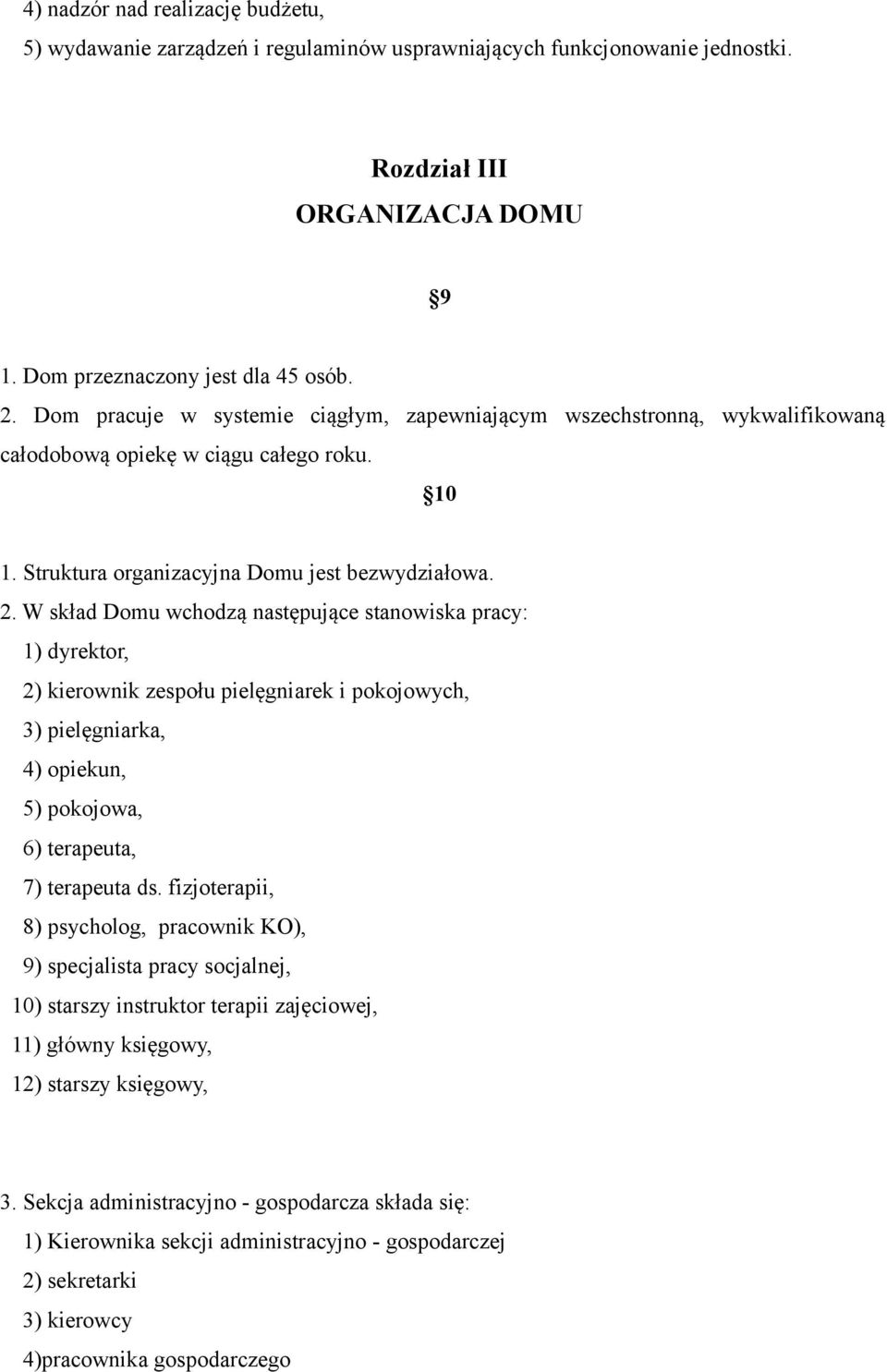 W skład Domu wchodzą następujące stanowiska pracy: 1) dyrektor, 2) kierownik zespołu pielęgniarek i pokojowych, 3) pielęgniarka, 4) opiekun, 5) pokojowa, 6) terapeuta, 7) terapeuta ds.