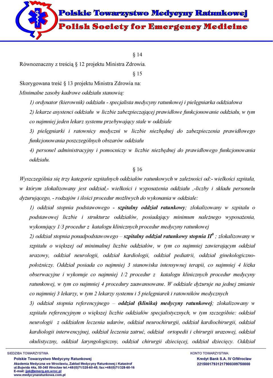 lekarze asystenci oddziału w liczbie zabezpieczającej prawidłowe funkcjonowanie oddziału, w tym co najmniej jeden lekarz systemu przebywający stale w oddziale 3) pielęgniarki i ratownicy medyczni w