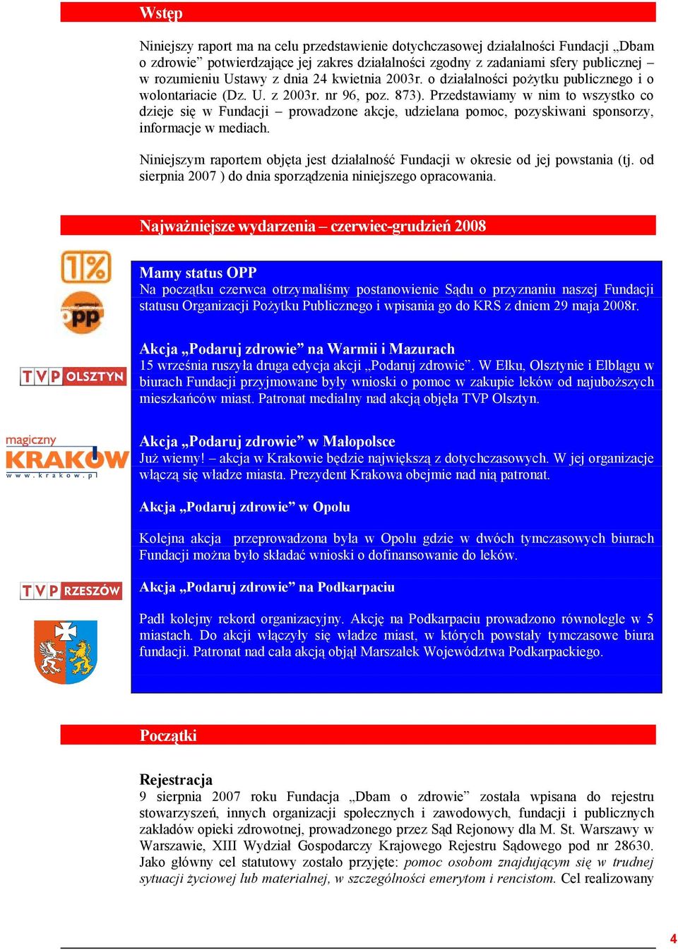 Przedstawiamy w nim to wszystko co dzieje się w Fundacji prowadzone akcje, udzielana pomoc, pozyskiwani sponsorzy, informacje w mediach.