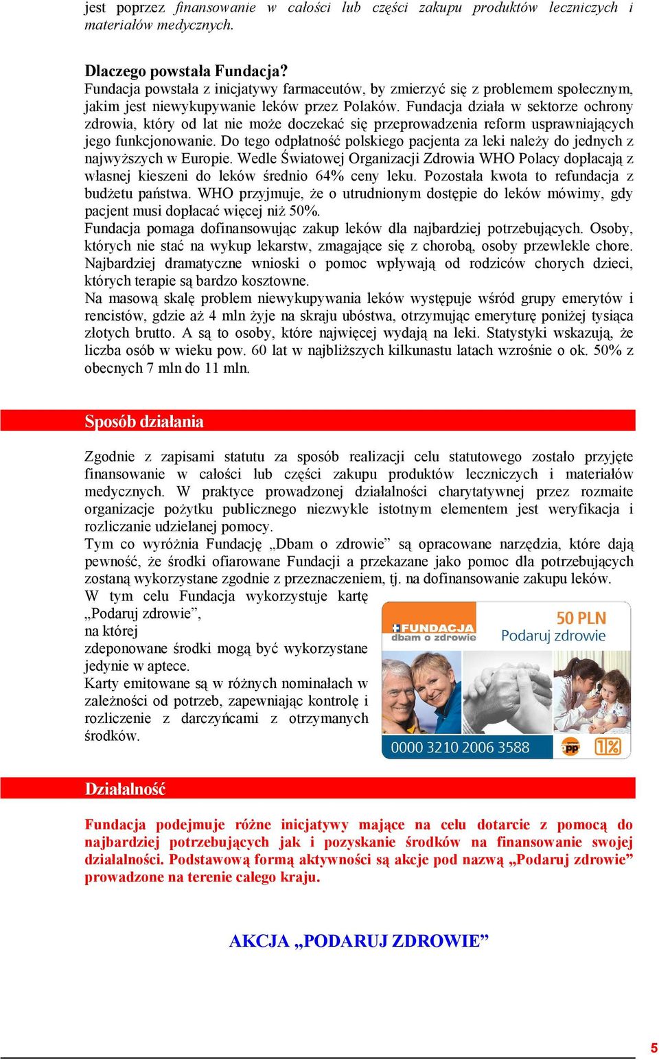 Fundacja działa w sektorze ochrony zdrowia, który od lat nie może doczekać się przeprowadzenia reform usprawniających jego funkcjonowanie.