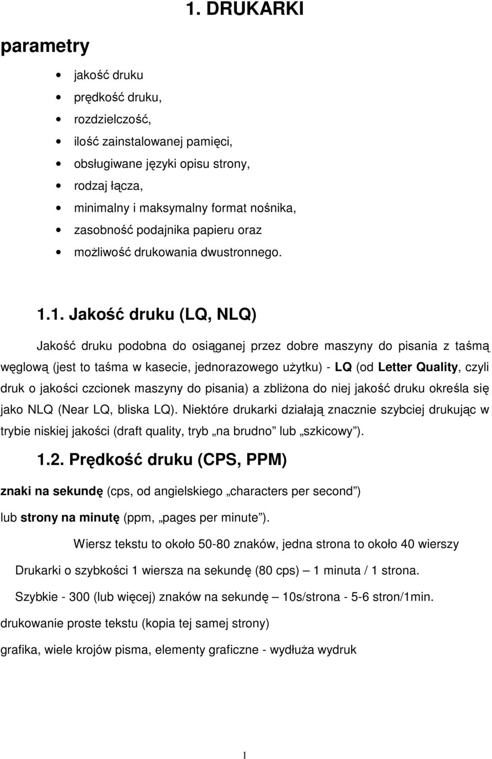 1. Jakość druku (LQ, NLQ) Jakość druku podobna do osiąganej przez dobre maszyny do pisania z taśmą węglową (jest to taśma w kasecie, jednorazowego użytku) - LQ (od Letter Quality, czyli druk o