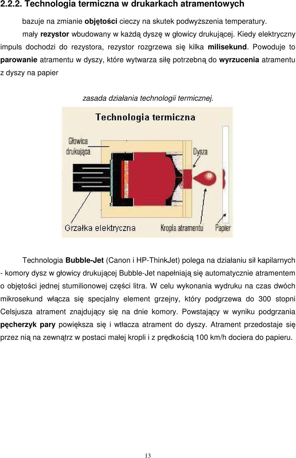 Powoduje to parowanie atramentu w dyszy, które wytwarza siłę potrzebną do wyrzucenia atramentu z dyszy na papier zasada działania technologii termicznej.