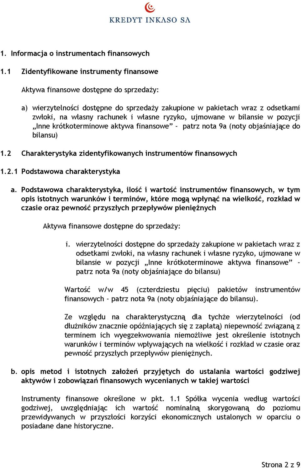 ryzyko, ujmowane w bilansie w pozycji Inne krótkoterminowe aktywa finansowe - patrz nota 9a (noty objaśniające do bilansu) 1.2 Charakterystyka zidentyfikowanych instrumentów finansowych 1.2.1 Podstawowa charakterystyka a.