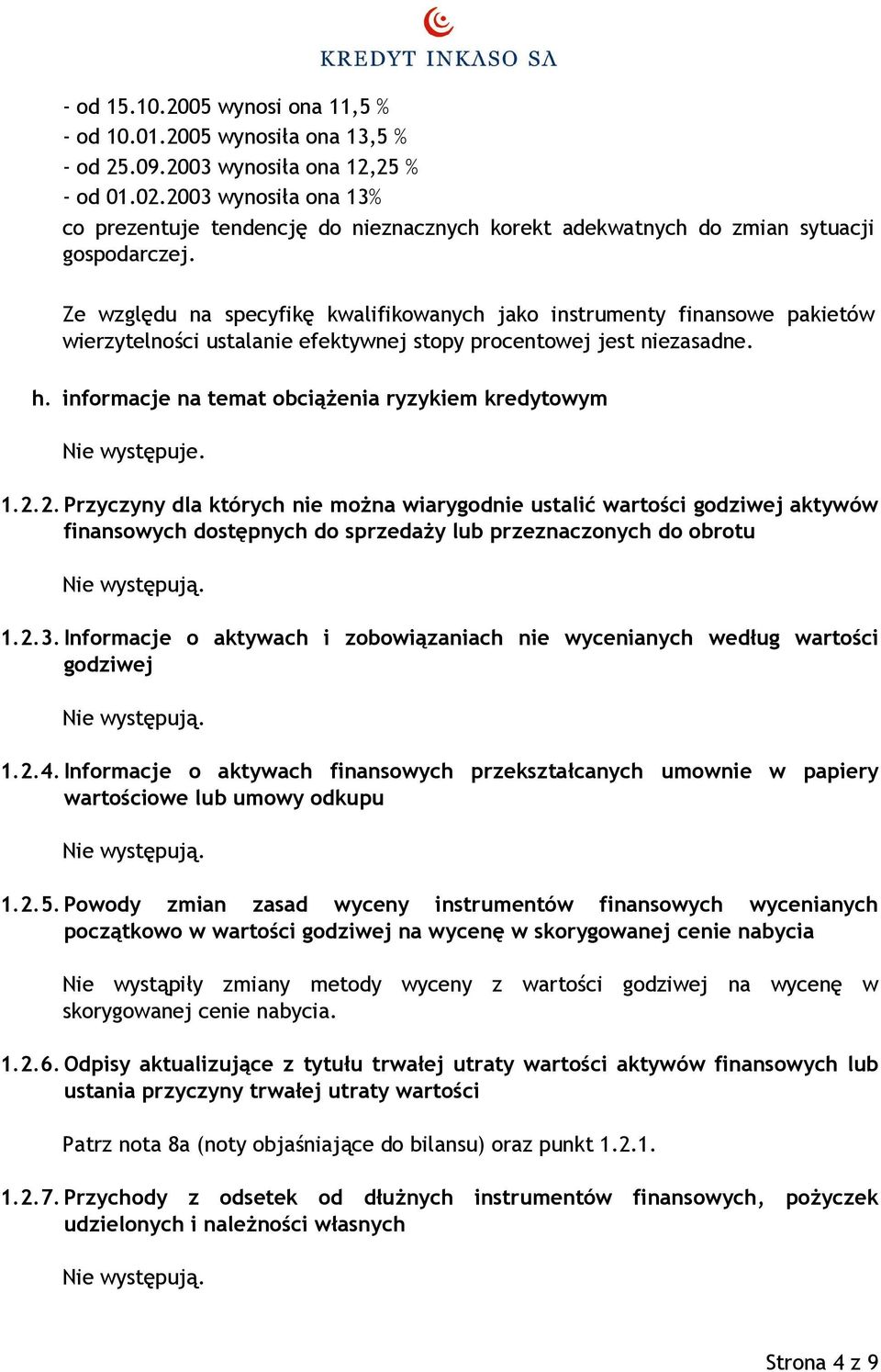 Ze względu na specyfikę kwalifikowanych jako instrumenty finansowe pakietów wierzytelności ustalanie efektywnej stopy procentowej jest niezasadne. h.