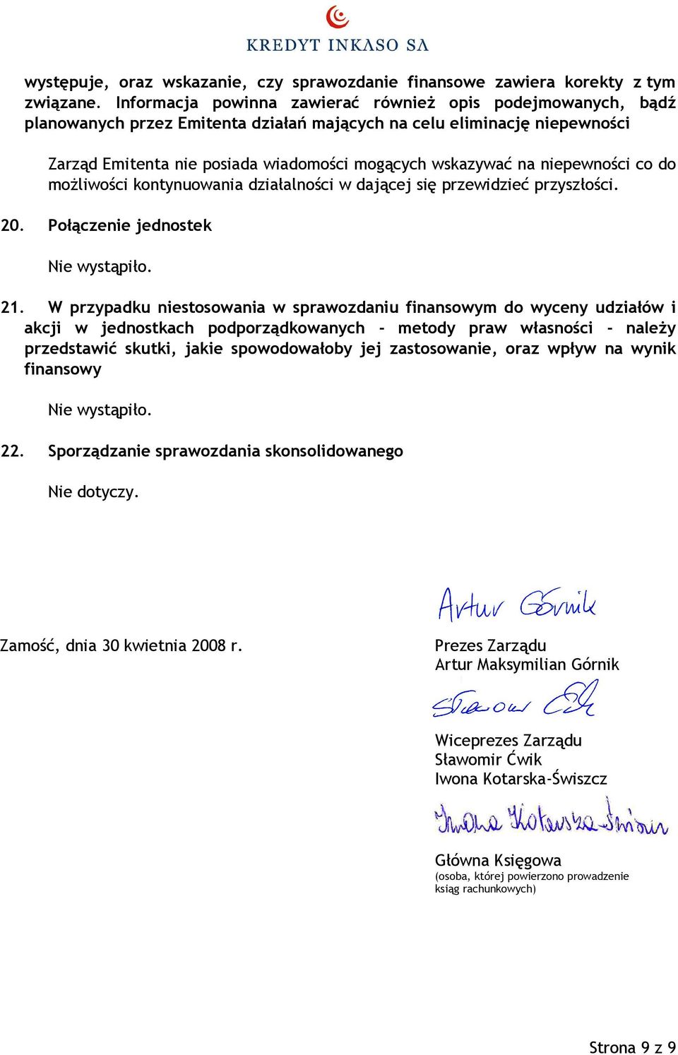 niepewności co do możliwości kontynuowania działalności w dającej się przewidzieć przyszłości. 20. Połączenie jednostek Nie wystąpiło. 21.