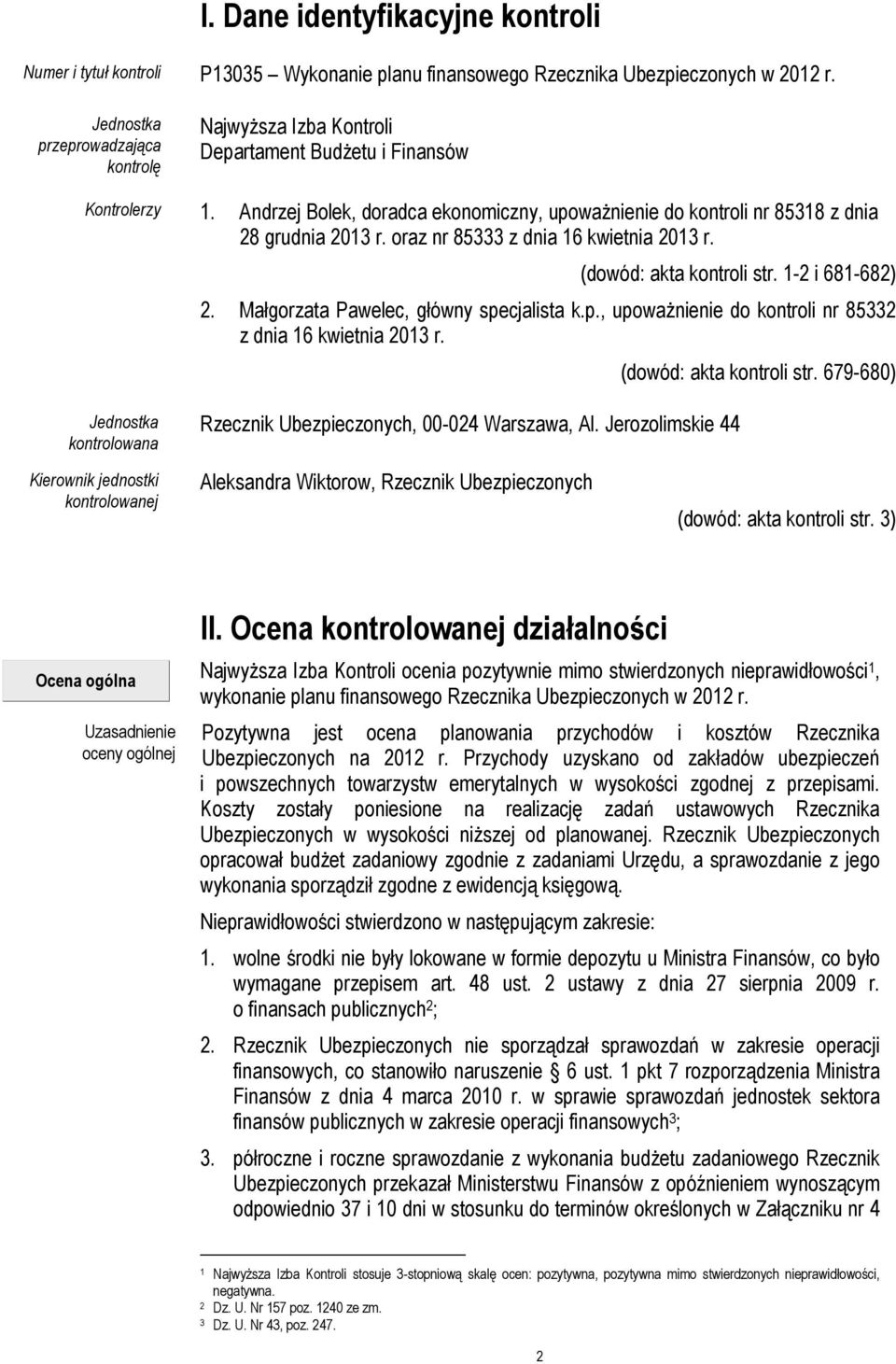 Andrzej Bolek, doradca ekonomiczny, upoważnienie do kontroli nr 85318 z dnia 28 grudnia 2013 r. oraz nr 85333 z dnia 16 kwietnia 2013 r. (dowód: akta kontroli str. 1-2 i 681-682) 2.
