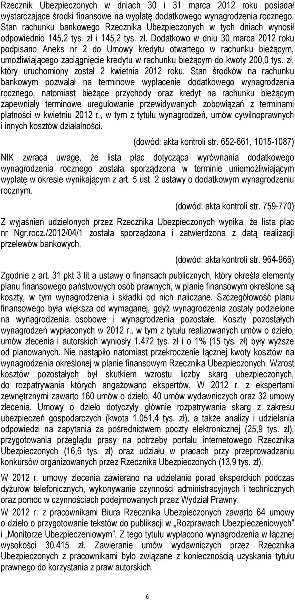 i 145,2 tys. zł. Dodatkowo w dniu 30 marca 2012 roku podpisano Aneks nr 2 do Umowy kredytu otwartego w rachunku bieżącym, umożliwiającego zaciągnięcie kredytu w rachunku bieżącym do kwoty 200,0 tys.