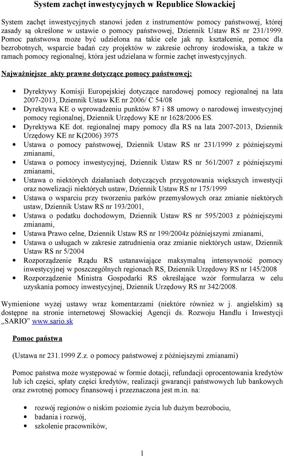 kształcenie, pomoc dla bezrobotnych, wsparcie badań czy projektów w zakresie ochrony środowiska, a także w ramach pomocy regionalnej, która jest udzielana w formie zachęt inwestycyjnych.