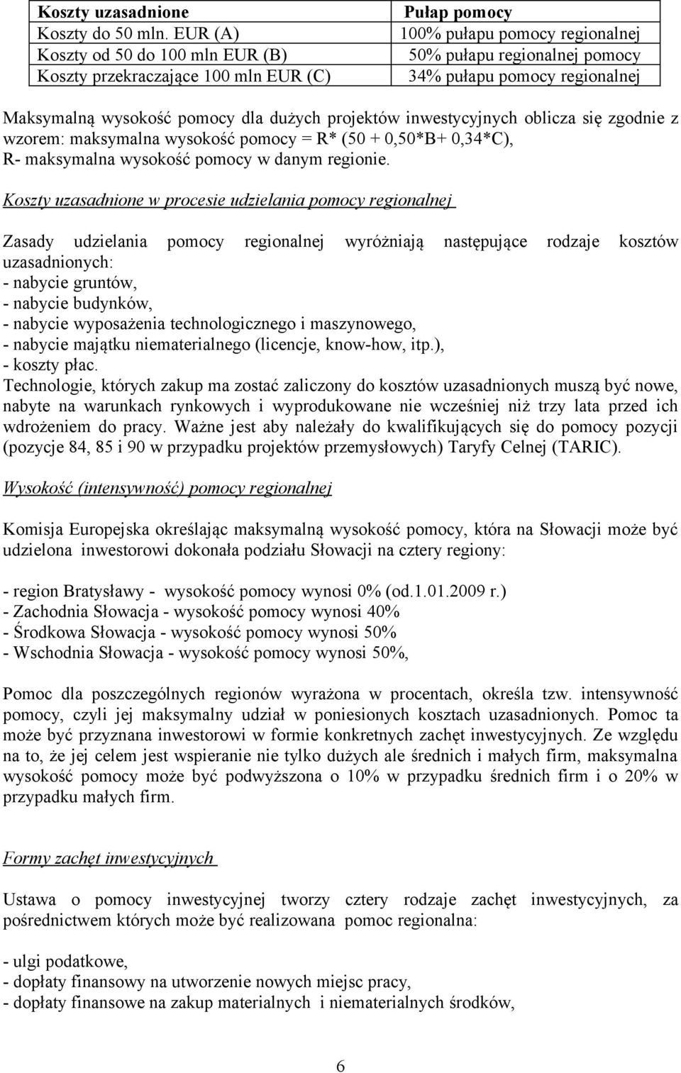 dużych projektów inwestycyjnych oblicza się zgodnie z wzorem: maksymalna wysokość pomocy = R* (50 + 0,50*B+ 0,34*C), R- maksymalna wysokość pomocy w danym regionie.