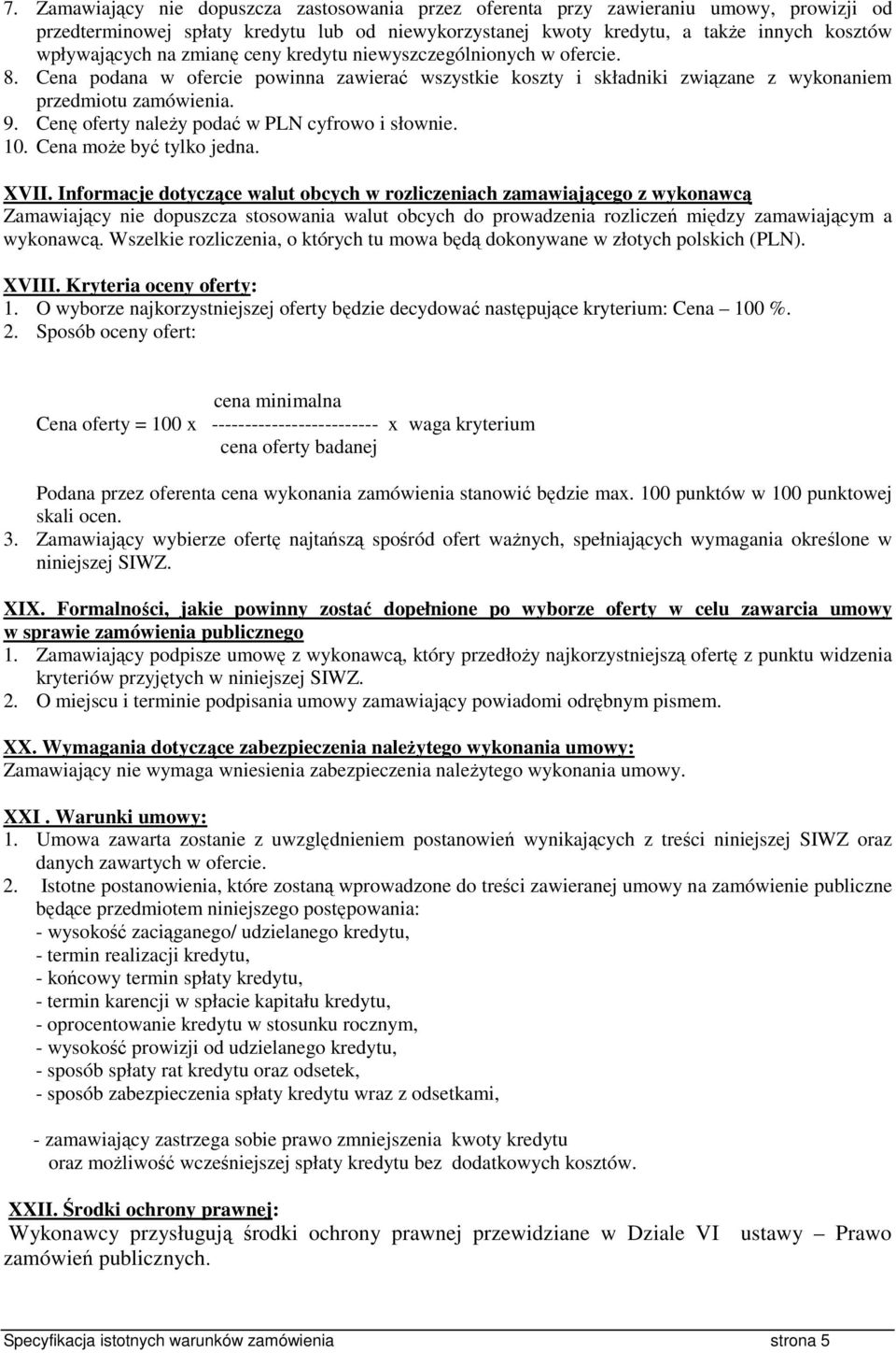 Cenę oferty naleŝy podać w PLN cyfrowo i słownie. 10. Cena moŝe być tylko jedna. XVII.