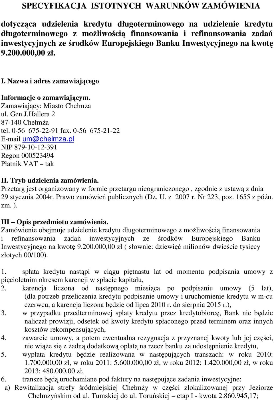 0-56 675-22-91 fax. 0-56 675-21-22 E-mail um@chelmza.pl NIP 879-10-12-391 Regon 000523494 Płatnik VAT tak II. Tryb udzielenia zamówienia.