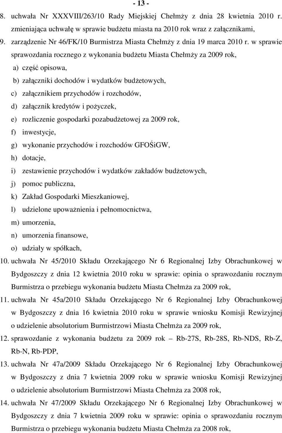 w sprawie sprawozdania rocznego z wykonania budŝetu Miasta ChełmŜy za 2009 rok, a) część opisowa, b) załączniki dochodów i wydatków budŝetowych, c) załącznikiem przychodów i rozchodów, d) załącznik