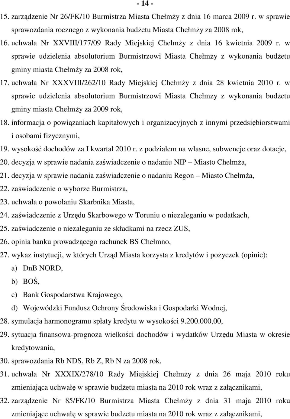 uchwała Nr XXXVIII/262/10 Rady Miejskiej ChełmŜy z dnia 28 kwietnia 2010 r. w sprawie udzielenia absolutorium Burmistrzowi Miasta ChełmŜy z wykonania budŝetu gminy miasta ChełmŜy za 2009 rok, 18.