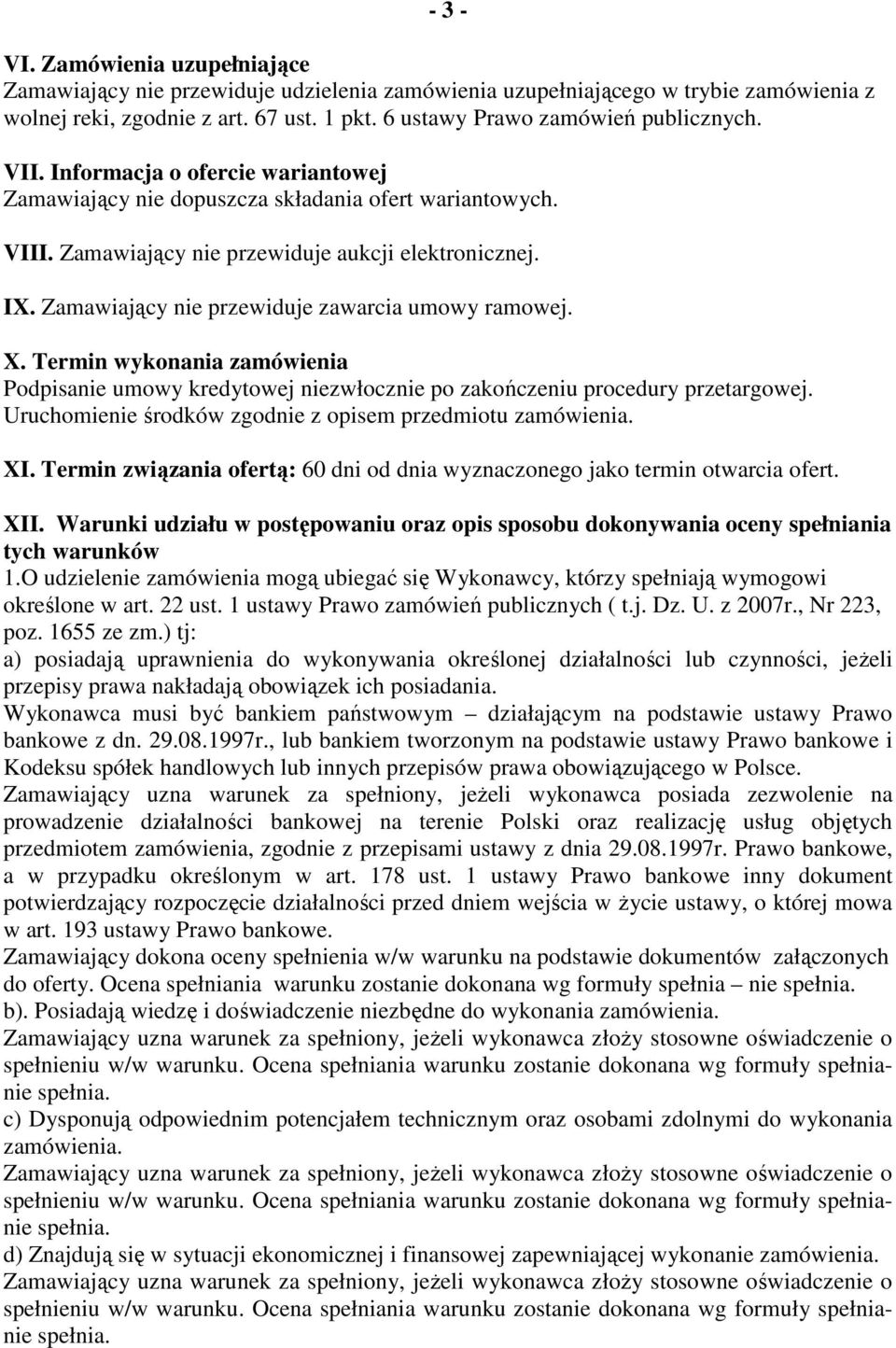 Zamawiający nie przewiduje zawarcia umowy ramowej. X. Termin wykonania zamówienia Podpisanie umowy kredytowej niezwłocznie po zakończeniu procedury przetargowej.