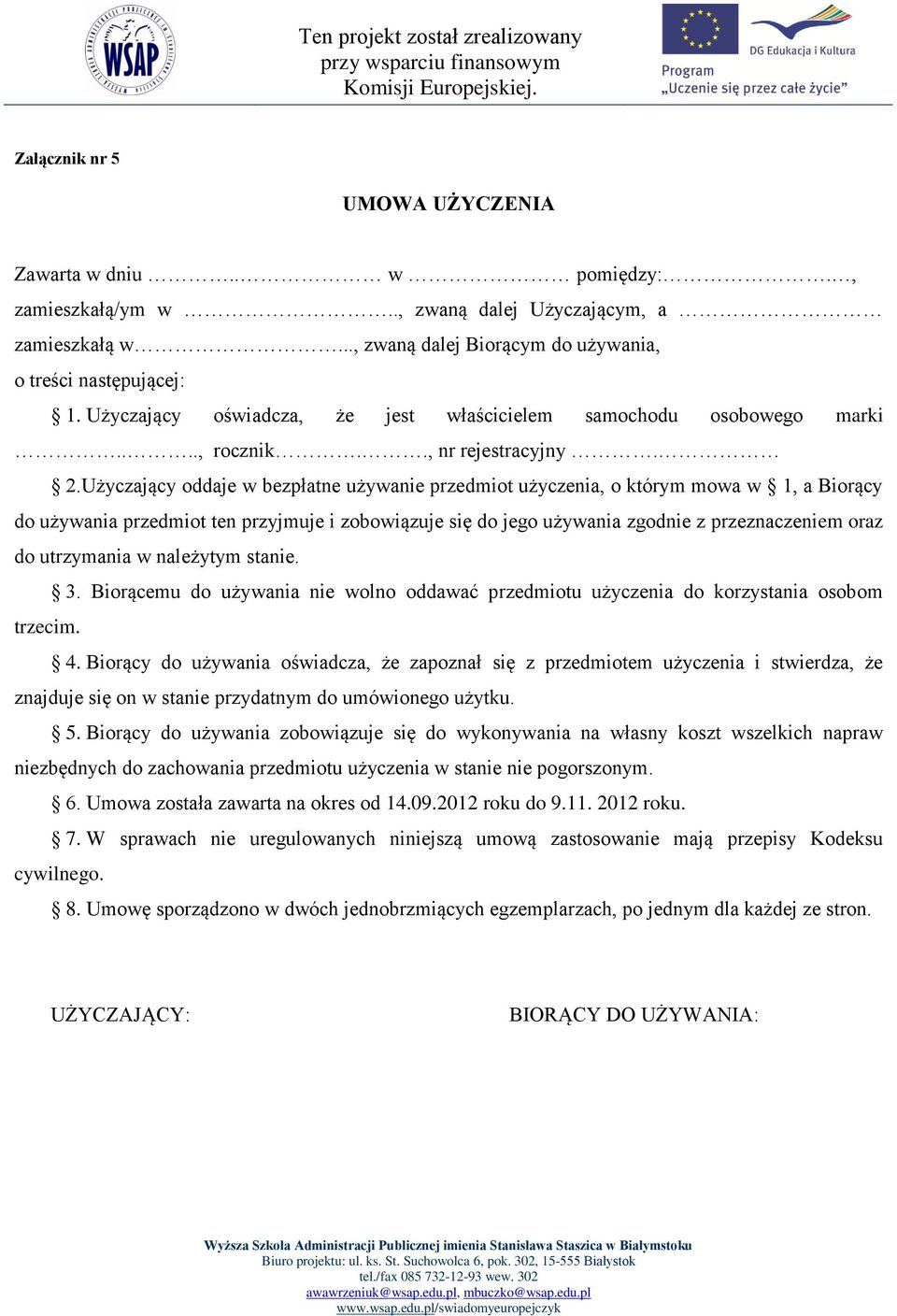 Użyczający oddaje w bezpłatne używanie przedmiot użyczenia, o którym mowa w 1, a Biorący do używania przedmiot ten przyjmuje i zobowiązuje się do jego używania zgodnie z przeznaczeniem oraz do