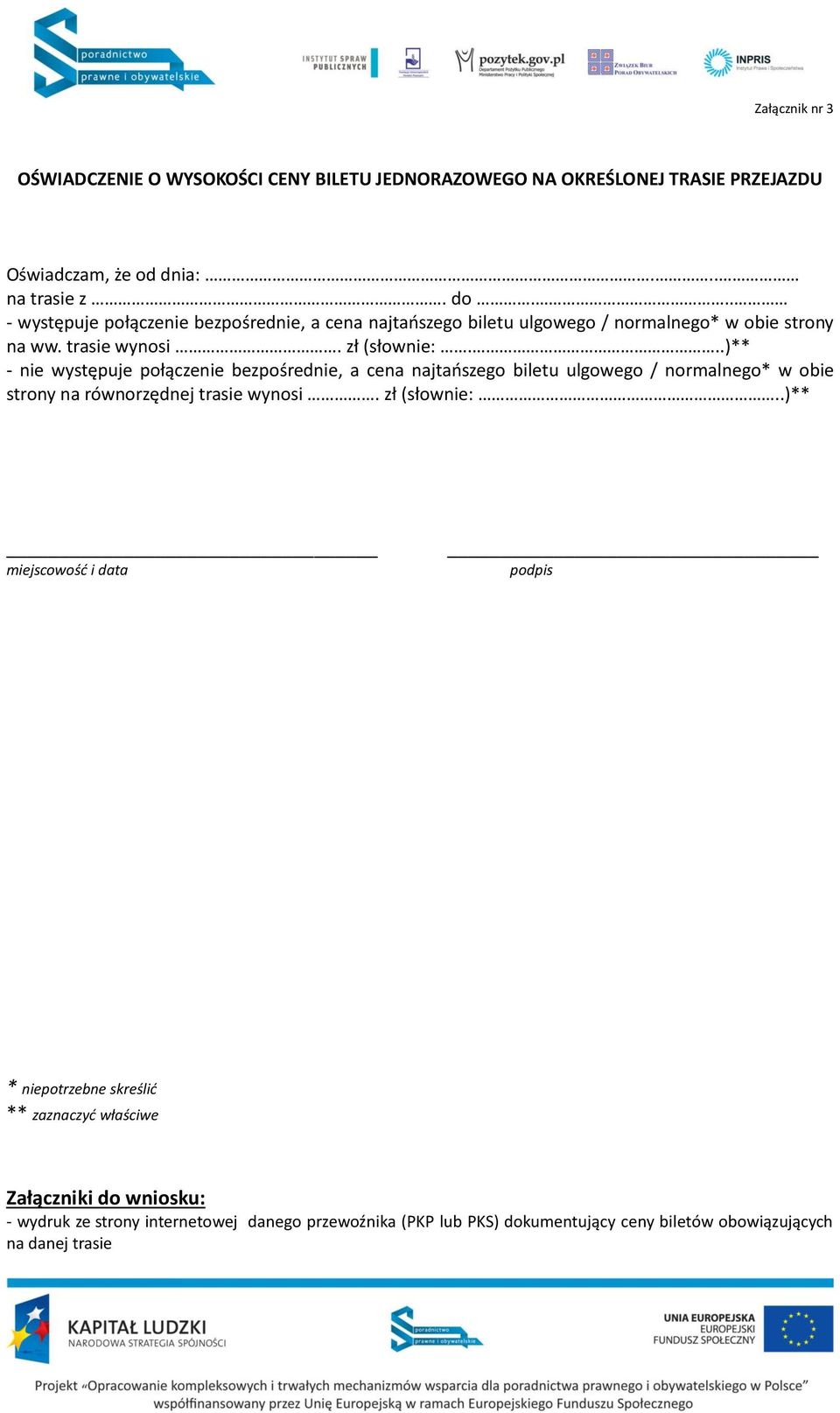 ..)** - nie występuje połączenie bezpośrednie, a cena najtańszego biletu ulgowego / normalnego* w obie strony na równorzędnej trasie wynosi. zł (słownie:.