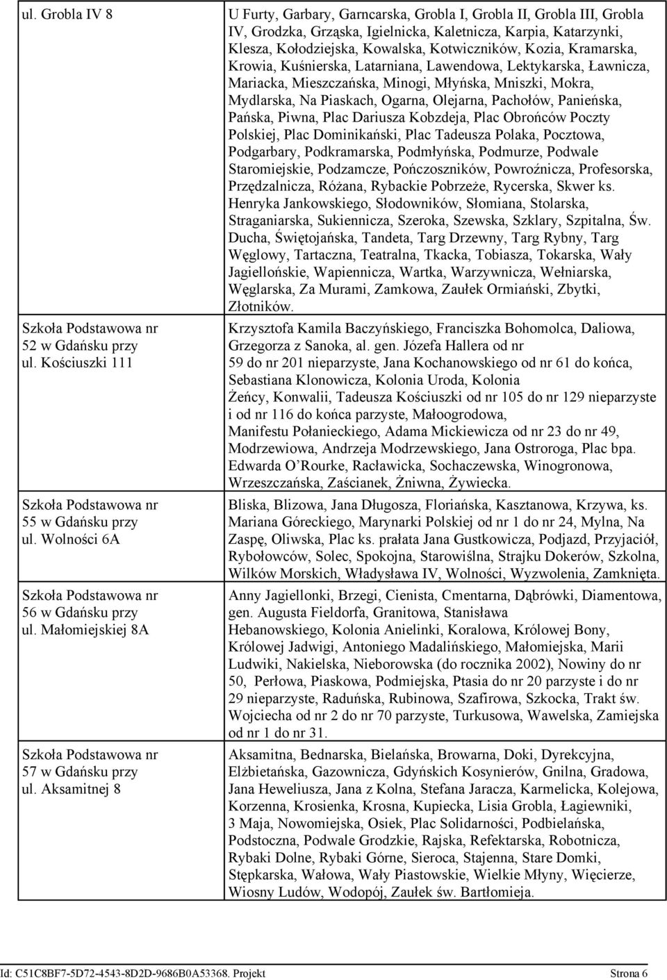 Kozia, Kramarska, Krowia, Kuśnierska, Latarniana, Lawendowa, Lektykarska, Ławnicza, Mariacka, Mieszczańska, Minogi, Młyńska, Mniszki, Mokra, Mydlarska, Na Piaskach, Ogarna, Olejarna, Pachołów,