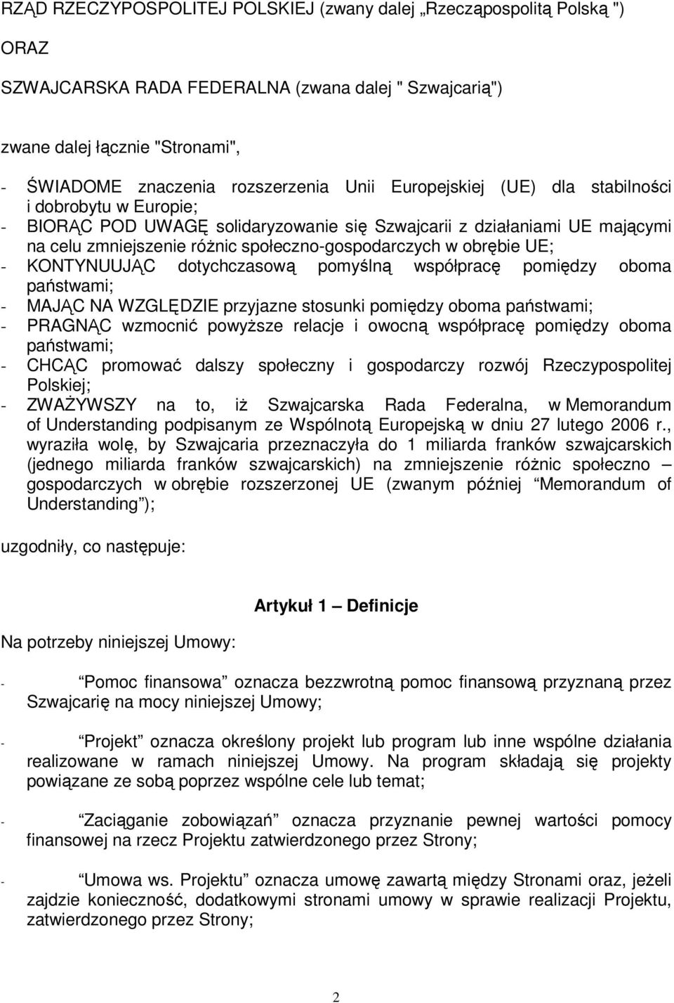 UE; - KONTYNUUJĄC dotychczasową pomyślną współpracę pomiędzy oboma państwami; - MAJĄC NA WZGLĘDZIE przyjazne stosunki pomiędzy oboma państwami; - PRAGNĄC wzmocnić powyŝsze relacje i owocną współpracę