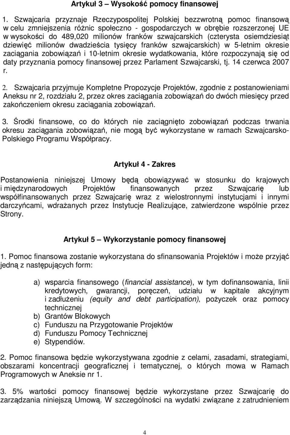 szwajcarskich (czterysta osiemdziesiąt dziewięć milionów dwadzieścia tysięcy franków szwajcarskich) w 5-letnim okresie zaciągania zobowiązań i 10-letnim okresie wydatkowania, które rozpoczynają się