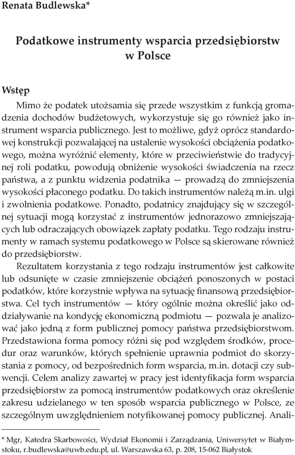 Jest to możliwe, gdyż oprócz standardowej konstrukcji pozwalającej na ustalenie wysokości obciążenia podatkowego, można wyróżnić elementy, które w przeciwieństwie do tradycyjnej roli podatku,