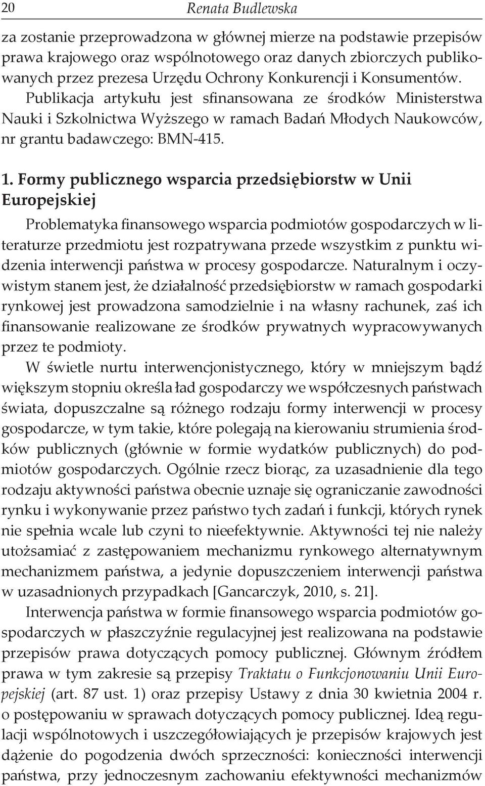 Formy publicznego wsparcia przedsiębiorstw w Unii Europejskiej Problematyka finansowego wsparcia podmiotów gospodarczych w literaturze przedmiotu jest rozpatrywana przede wszystkim z punktu widzenia