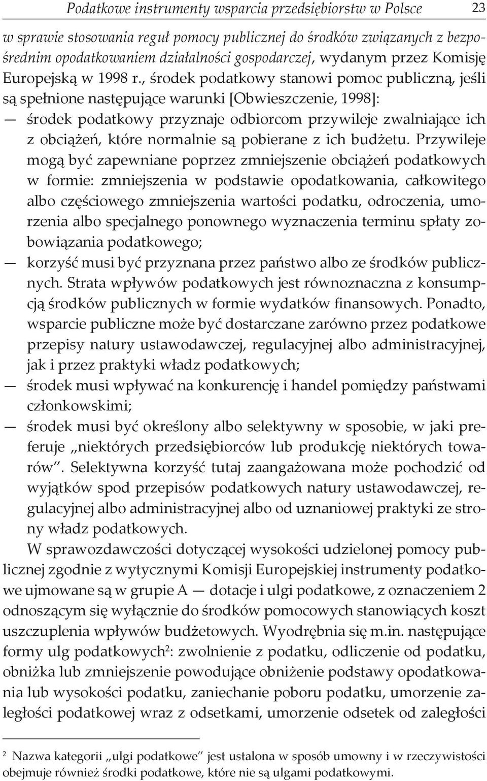 , środek podatkowy stanowi pomoc publiczną, jeśli są spełnione następujące warunki [Obwieszczenie, 1998]: środek podatkowy przyznaje odbiorcom przywileje zwalniające ich z obciążeń, które normalnie