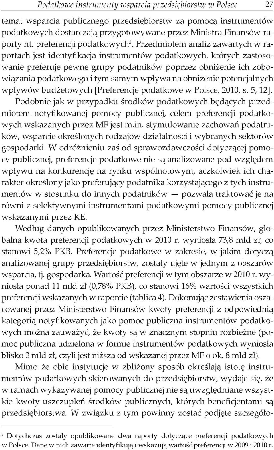 Przedmiotem analiz zawartych w raportach jest identyfikacja instrumentów podatkowych, których zastosowanie preferuje pewne grupy podatników poprzez obniżenie ich zobowiązania podatkowego i tym samym