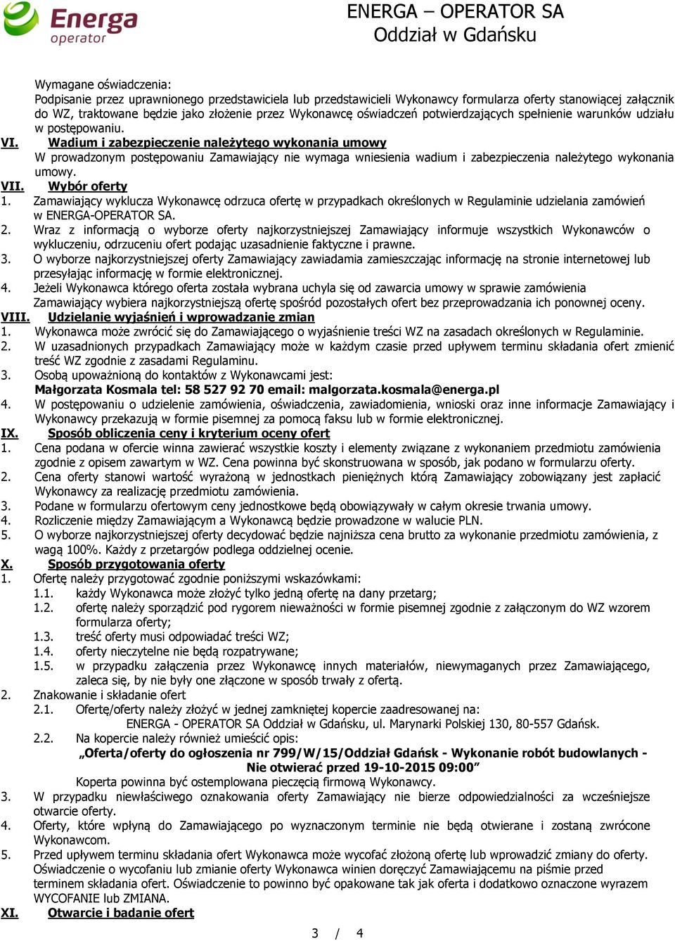 Wadium i zabezpieczenie należytego wykonania umowy W prowadzonym postępowaniu Zamawiający nie wymaga wniesienia wadium i zabezpieczenia należytego wykonania umowy. VII. Wybór oferty 1.