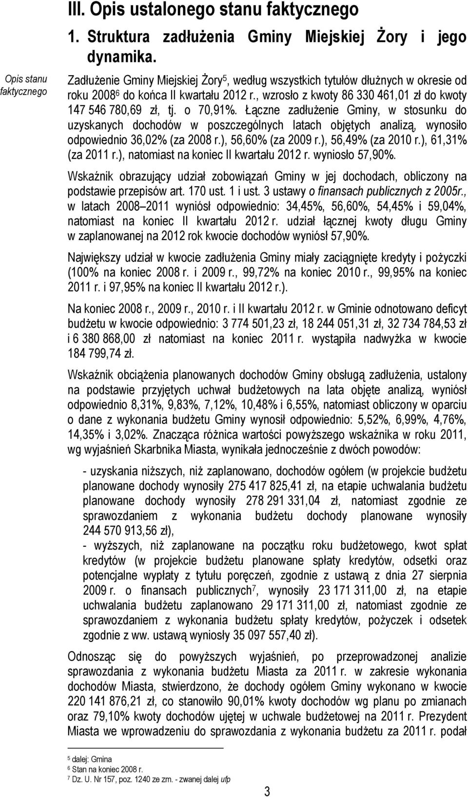 Łączne zadłuŝenie Gminy, w stosunku do uzyskanych dochodów w poszczególnych latach objętych analizą, wynosiło odpowiednio 36,02% (za 2008 r.), 56,60% (za 2009 r.), 56,49% (za 2010 r.